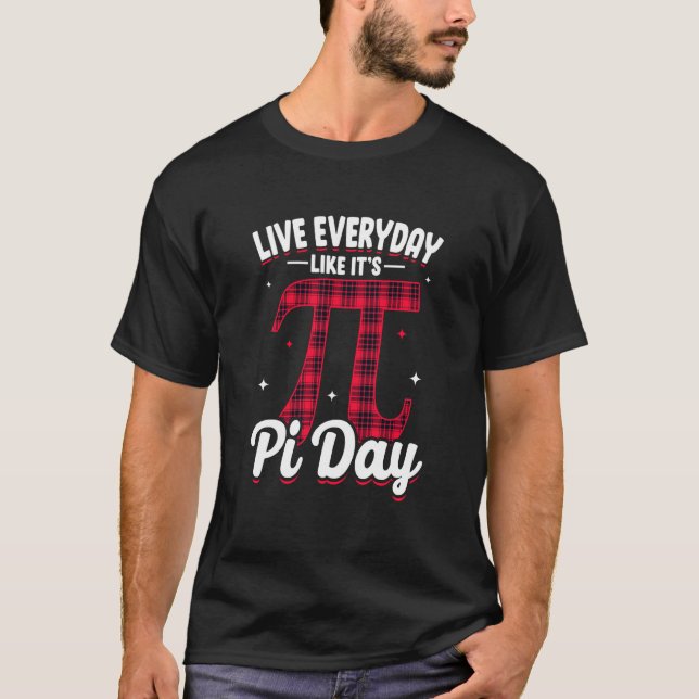 Pi Day Live Everyday like it's Pi Day Math 14 Marc T-Shirt (Front)