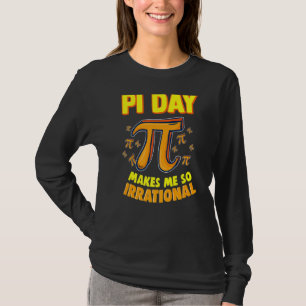 Pi Day Makes Me So Irrational 3 14 Pi Symbol Math T-Shirt