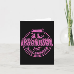 Pi Day March 14th Quote - Irrational But Well Roun Card