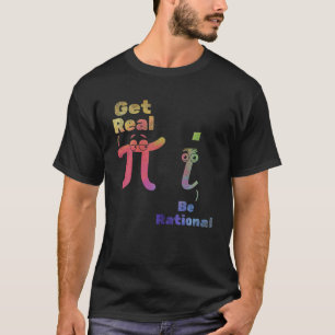 Pi Day Pi Math Pi Symbol Funny Math Get Real Be Ra T-Shirt