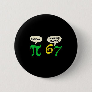 Pi Get Real 67 Im Already Iconic Funny 67 Pi Math  6 Cm Round Badge
