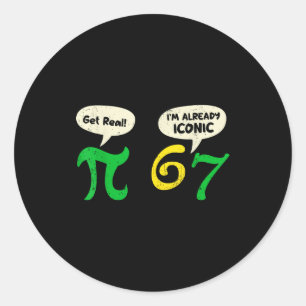 Pi Get Real 67 Im Already Iconic Funny 67 Pi Math  Classic Round Sticker