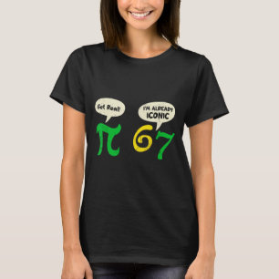 Pi Get Real 67 Im Already Iconic Funny 67 Pi Math  T-Shirt