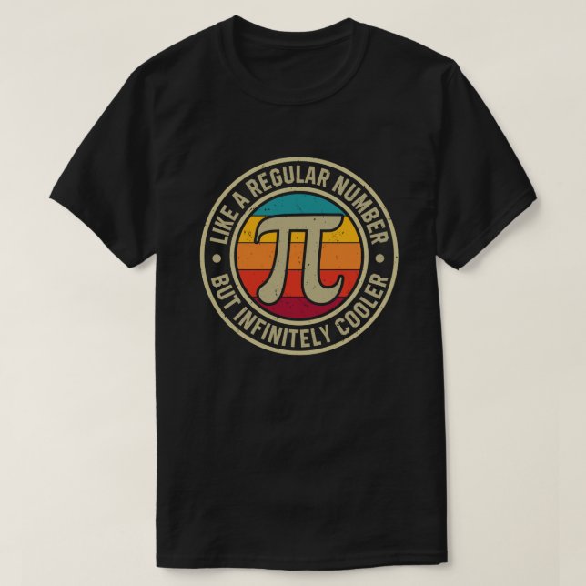 Pi Like a Regular Number But Infinitely Cooler T-Shirt (Design Front)