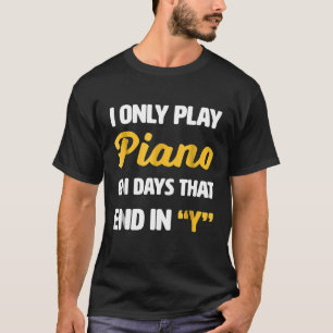 Pianist I only play piano on days that end in Y T-Shirt