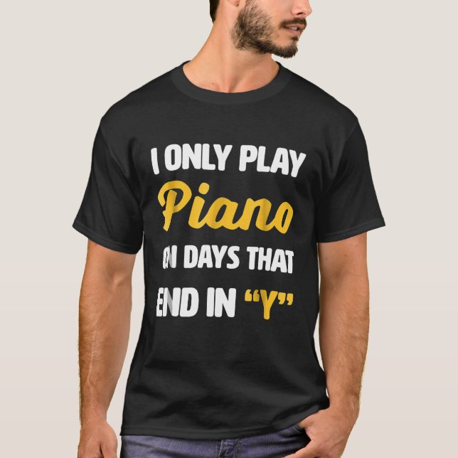 Pianist  I only play piano on days that end in Y T-Shirt (Front)