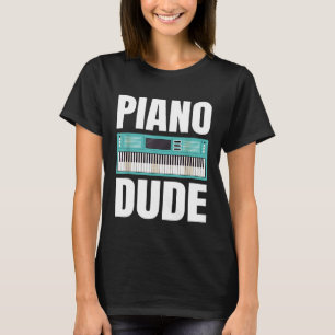 Piano Dude T Shirt For Piano Players