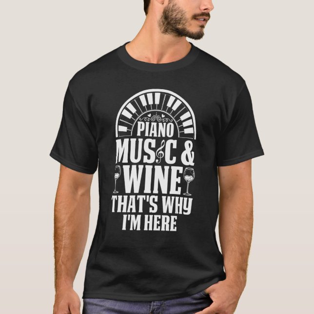 Piano Music & Wine That's Why I'm Here  Keyboard P T-Shirt (Front)