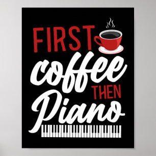 Piano Pianist First Coffee Then Piano Keyboard Poster