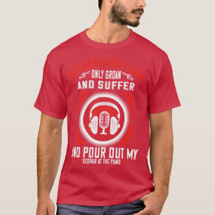 Piano Pour Out My Despair At Piano T-Shirt