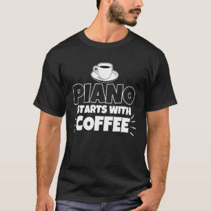 Piano starts with coffee funny gift T-Shirt
