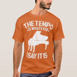 PIANO The tempo is whatever I say It is funny pian T-Shirt