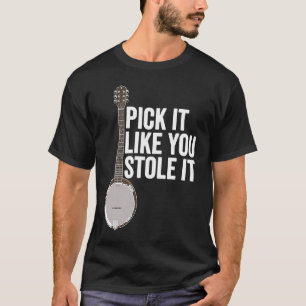 Pick It Like You Stole It  Banjo Player T-Shirt