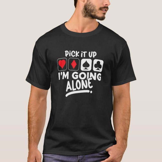 Pick It Up I'm Going Alone Euchre Card Game Eucre  T-Shirt (Front)