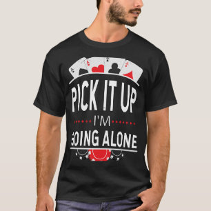 Pick It Up I'm Going Alone,  Euchre Card Game T-Shirt