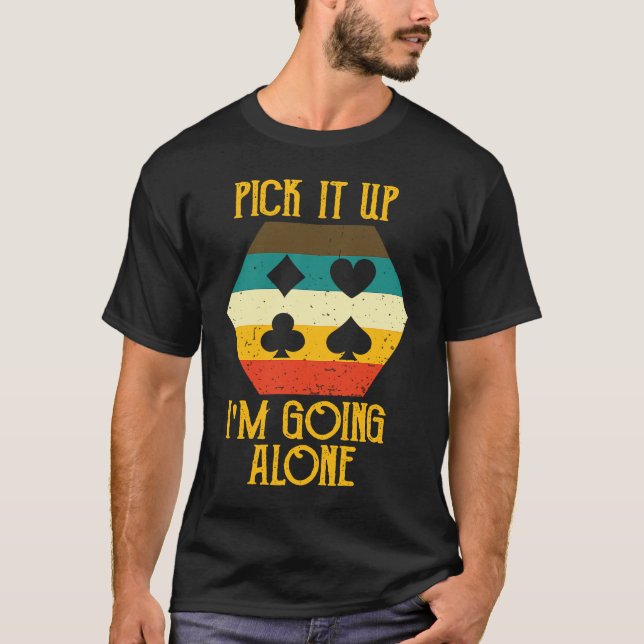 Pick It Up I'm Going Alone Euchre Gamers  Cool T-Shirt (Front)