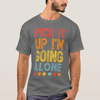Pick It Up Im Going Alone Euchre Lover Gamers Funn T-Shirt