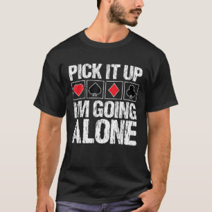 Pick It Up I'm Going Alone Funny Euchre Apparel Vi T-Shirt