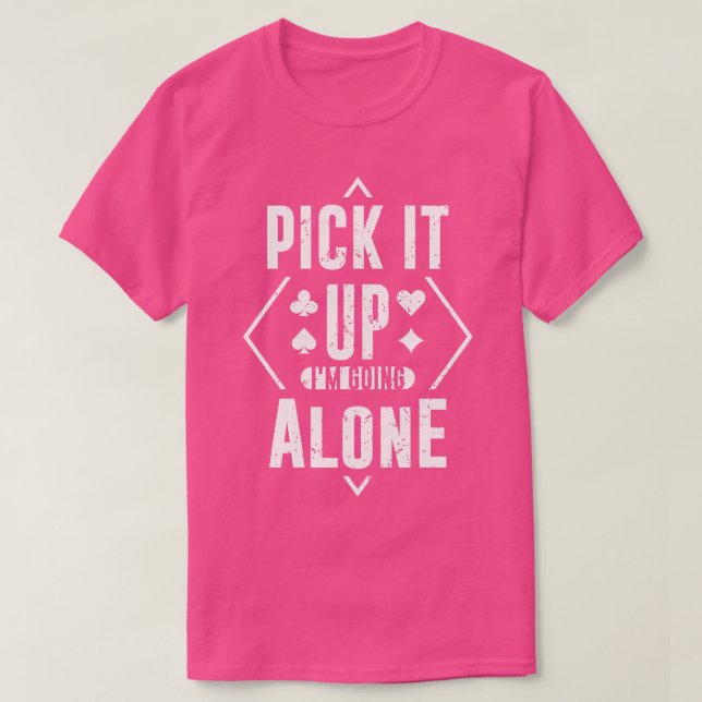 Pick It Up Im Going Alone T-Shirt (Design Front)