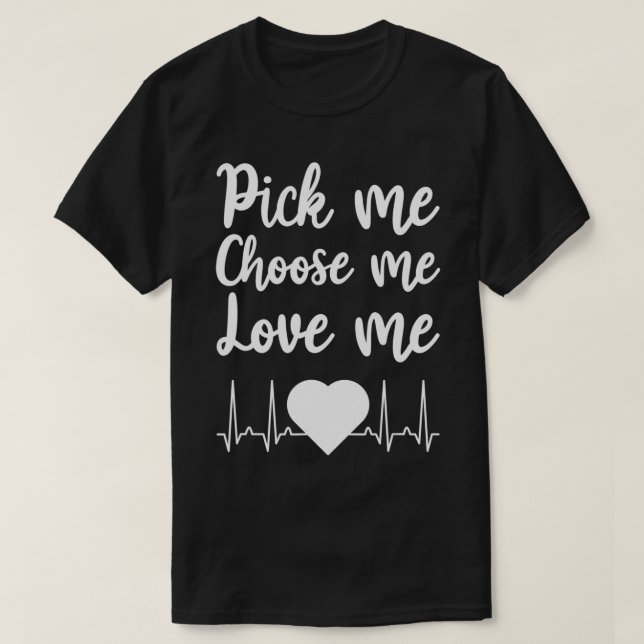 Pick Me Choose Me Love Me Gift for Men Women Valen T-Shirt (Design Front)