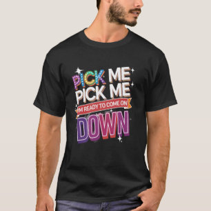 Pick Me I'm Ready To Come On Down Game Time T-Shirt