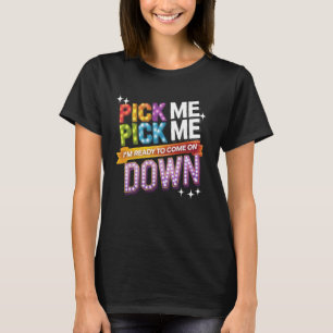 Pick Me I'm Ready To Come On Down Party Fun T-Shirt