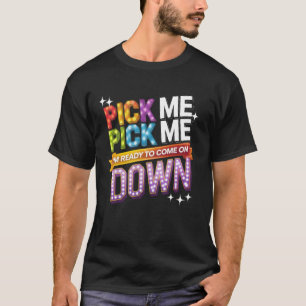 Pick Me I'm Ready To Come On Down Party Fun T-Shirt