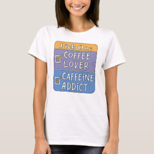 Pick One - Coffee or Caffeine T-Shirt