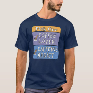 Pick One - Coffee or Caffeine T-Shirt
