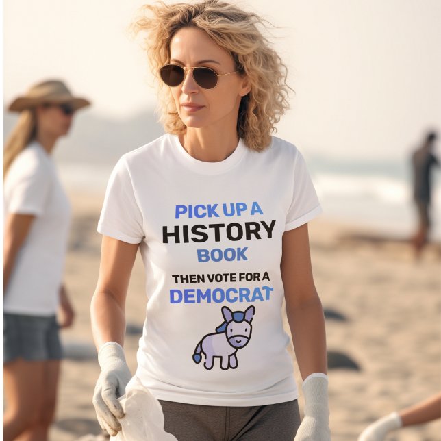 Pick Up a History Book. Then Vote for a Democrat T-Shirt (Creator Uploaded)