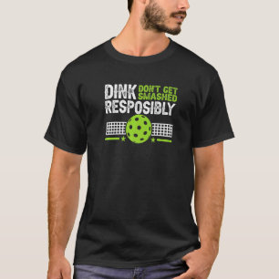 Pickelball Dink Responsibly Don't Get Smashed  1 T-Shirt