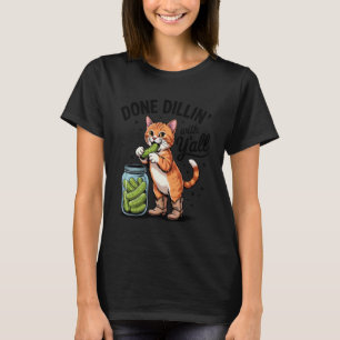 Pickle Orange Cat Done Dillin' with Y'all Pickle O T-Shirt