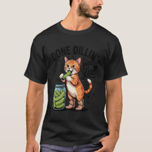 Pickle Orange Cat Done Dillin' with Y'all Pickle O T-Shirt