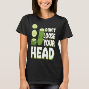 Pickle  Pun Don't Loose your Head T-Shirt