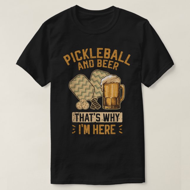 Pickleball and Beer That's Why I'm Here Pickleball T-Shirt (Design Front)