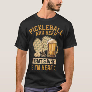 Pickleball and Beer That's Why I'm Here Pickleball T-Shirt