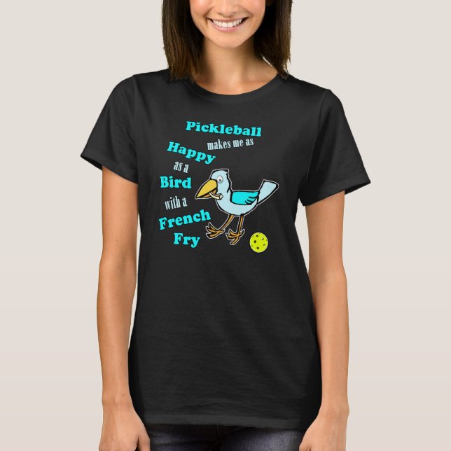 Pickleball - As Happy As A Bird With A French Fry T-Shirt (Front)