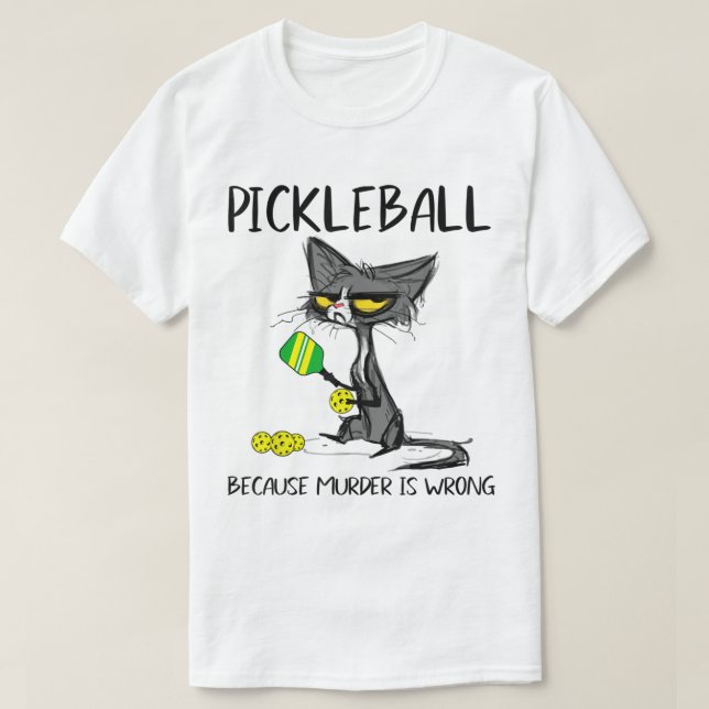 Pickleball because Murder is WrongIdeas for cat lo T-Shirt (Design Front)