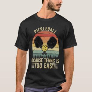 PICKLEBALL Because Tennis Is Too Easy' - Funny Pic T-Shirt