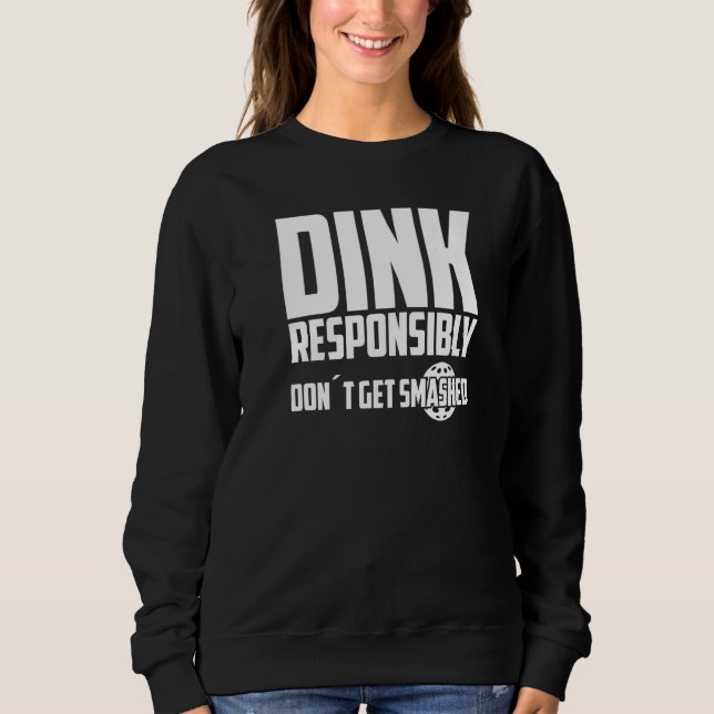 Pickleball Dink Responsibly Don't Get Smashed Play Sweatshirt (Front)