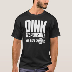 Pickleball Dink Responsibly Don't Get Smashed Play T-Shirt