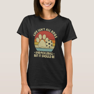 Pickleball Dog Lover Life Isn't All Dogs And Pickl T-Shirt