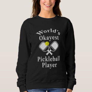 Pickleball For Men Worlds Okayest Pickleball Sweatshirt