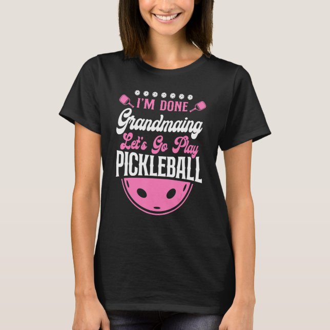Pickleball Grandma I'm Done Grandmaing Let's Go Pl T-Shirt (Front)