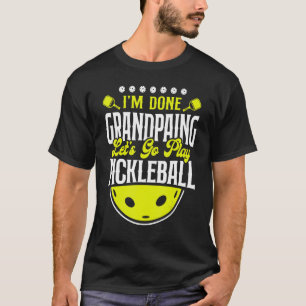 Pickleball Grandpa I'm Done Grandpaing Let's Go Pl T-Shirt