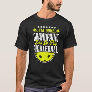 Pickleball Grandpa I'm Done Grandpaing Let's Go Pl T-Shirt