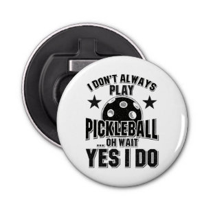 Pickleball - I Don't Always Play Pickleball Bottle Opener