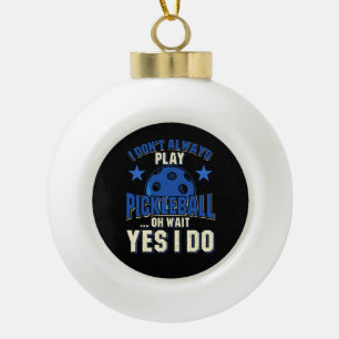 Pickleball - I Don't Always Play Pickleball Ceramic Ball Christmas Ornament