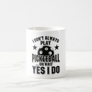 Pickleball - I Don't Always Play Pickleball Coffee Mug