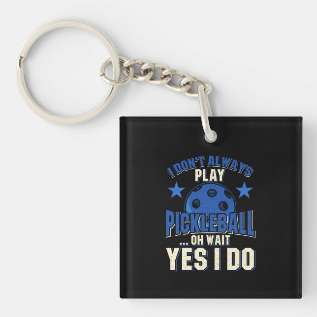 Pickleball - I Don't Always Play Pickleball Key Ring (Front)